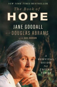 The book of hope : a survival guide for trying times / Jane Goodall and Douglas Abrams with Gail Hudson.