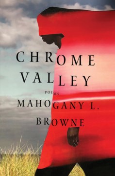 Chrome valley : poems by Mahogany L. Browne.