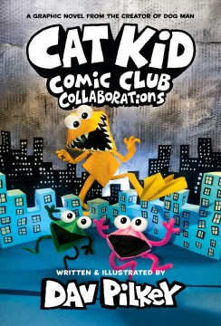 Cat Kid Comic Club by Words, Illustrations, and Artwork by Dav Pilkey, With Digital Color by Jose Garibaldi