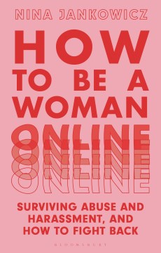 How to Be A Woman Online: Surviving Abuse and Harassment, and How to Fight Back, by Nina Jankowicz