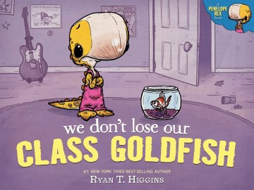 We Don't Lose Our Class Goldfish by Ryan T. Higgins