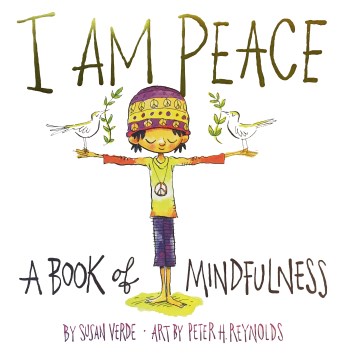 I am peace : a book of mindfulness / by Susan Verde ; art by Peter H. Reynolds