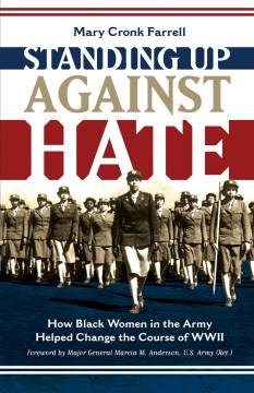 Standing Up Against Hate: How Black Women in the Army Helped Change the Course of WWII by Mary Cronk Farrell