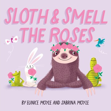 Sloth & smell the roses / by Eunice Moyle and Sabrina Moyle