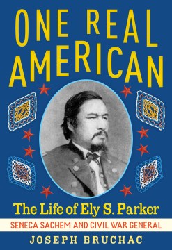 One Real American: The Life of Ely S. Parker by Joseph Bruchac