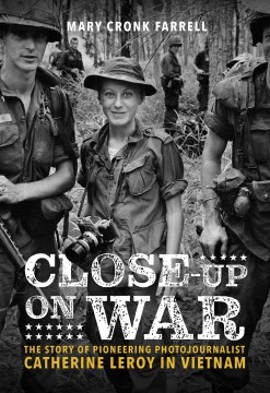 Close up on war: the story of pioneering photojournalist Catherine Leroy in Vietnam by Mary Cronk Farrell