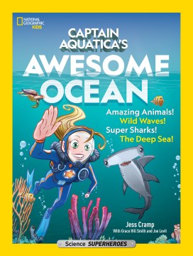 Captain Aquatica's Awesome Ocean : Amazing Animals! Wild Waves! Super Sharks! the Deep Sea!/ Jess Cramp ; With Grace Hill Smith and Joe Levit