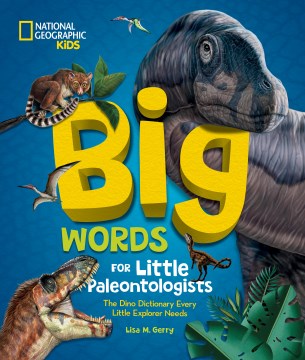 Big Words for Little Paleontologists : the Dino Dictionary Every Little Explorer Needs / Lisa M. Gerry ; [all Dinosaur Artwork by Franco Tempesta]