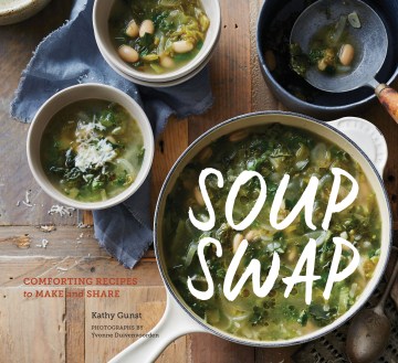 Soup swap : comforting recipes to make and share / Kathy Gunst