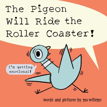 The pigeon will ride the roller coaster! by words and pictures by Mo Willems.