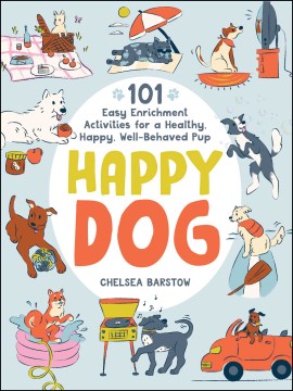 Happy Dog: 101 Easy Enrichment Activities for a Healthy, Happy Well-Behaved Pup by Chelsea Barstow