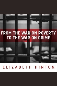 From the War on Poverty to the War on Crime by Elizabeth Hinton