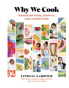 Why We Cook: Women on Food, Identity, and Connection, by Lindsay Gardner