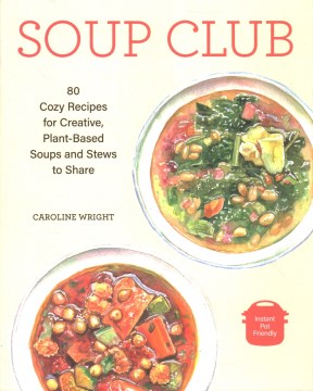 Soup Club : 80 cozy recipes for creative plant-based soups and stews to share / Caroline Wright