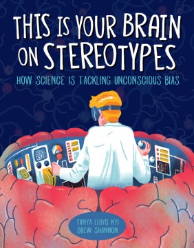 This is your brain on stereotypes : how science is tackling unconscious bias / Tanya Lloyd Kyi ; illustrations by Drew Shannon.