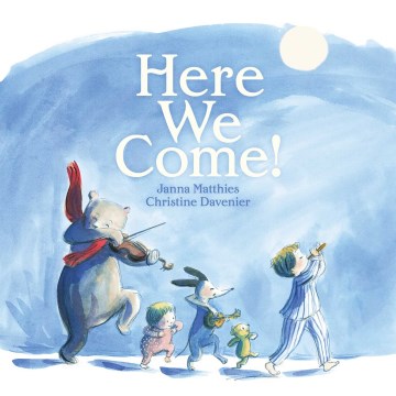 Here we come! by written by Janna Matthies ; illustrated by Christine Davenier.