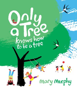 Only a tree knows how to be a tree / Mary Murphy.