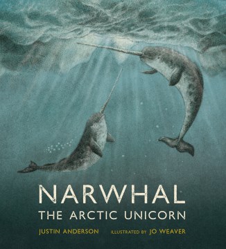 Narwhal by Justin Anderson ; illustrated by Jo Weaver.