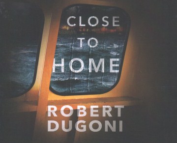 Close to Home [sound Recording] by Robert Dugoni