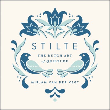 Stilte, the Dutch art of Quietude, by Mirjam van der Vegt