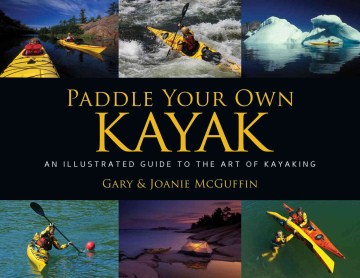Paddle Your Own Kayak : An Illustrated Guide to the Art of Kayaking / Gary & Joanie McGuffin