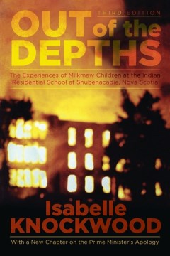 Out of the Depths: Experiences of Mi’kmaw Children at the Indian Residential School at Shubenacadie, Nova Scotia