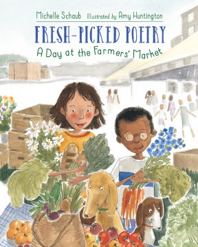 Fresh-picked poetry : a day at the farmers