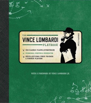 The official Vince Lombardi playbook : his classic plays & strategies, personal photos & mementos : recollections from friends & former players