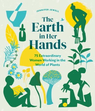The earth in her hands : 75 extraordinary women working in the world of plants