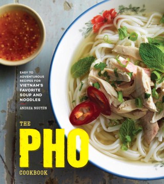 The pho cookbook : easy to adventurous recipes for Vietnam