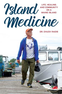 Island Medicine: Life, Healing, and Community on a Maine Island, by Dr. Chuck Radis