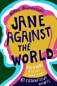 Jane against the world : Roe v. Wade and the fight for reproductive rights by Karen Blumenthal