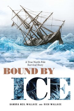 Bound by Ice: A True North Pole Survival Story by Sandra Wallace