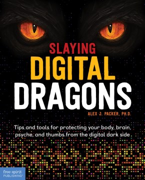 Slaying digital dragons : tips and tools for protecting your body, brain, psyche, and thumbs from the digital dark side