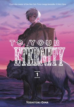 To your eternity. 1 / Yoshitoki Oima ; translation: Steven LeCroy ; lettering: Darren Smith.
