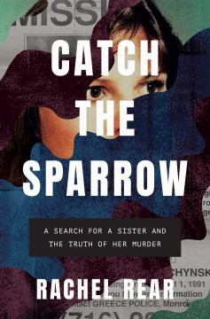 Catch the sparrow : a search for a sister and the truth of her murder / Rachel Rear.