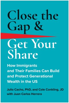 Close the Gap & Get Your Share by Julio Cacho, PhD, and Cole Conkling, Jd, With Juan Carlos Herrera