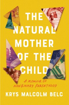 The Natural Mother of the Child : A Memoir of Nonbinary Parenthood