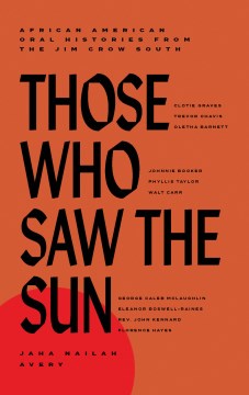 Those who saw the sun : African American oral histories from the Jim Crow South