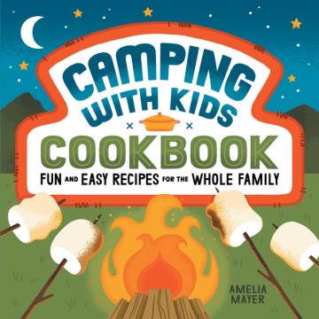Camping with kids cookbook : fun and easy recipes for the whole family / Amelia Mayer