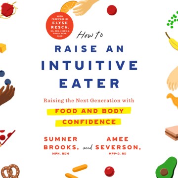 How to Raise An Intuitive Eater by Sumner Brooks, Mph, Rdn, Cedrd and Amee Severson, Mpp-D, Rdn, Elyse Resch
