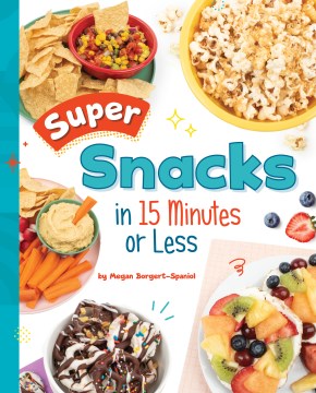 Super Snacks in 15 Minutes or Less