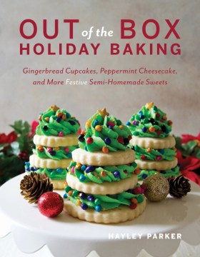 Out of the Box Holiday Baking: Gingerbread Cupcakes, Peppermint Cheesecake, and More Festive Semi-Homemade Sweets, by Hayley Parker