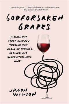 Godforsaken Grapes a Slightly Tipsy Journey Through the World of Strange, Obscure and Underappreciat, book cover