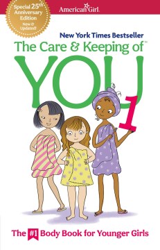 The Care & Keeping of You. 1, the #1 Body Book for Younger Girls / by Valorie Schaefer ; Cara Natterson, MD, Medical Consultant ; Illustrated by Josee Masse