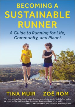 Becoming A Sustainable Runner : A Guide to Running for Life, Community, and Planet / Tina Muir, Zoë Rom