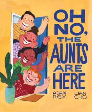 Oh No, the Aunts Are Here by Written by Adam Rex