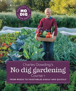 Jardinería sin cavar de Charles Dowding. Curso 1, De malas hierbas a hortalizas fácil y rápidamente, portada del libro