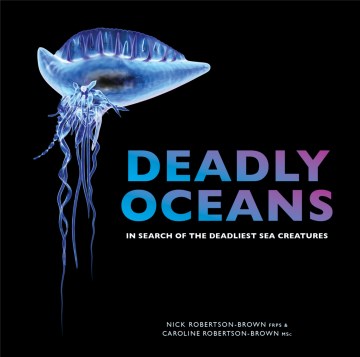 Deadly Oceans by Nick Robertson-Brown Frps and Caroline Robertson-Brown Msc