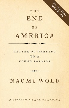 The end of America : a letter of warning to a young patriot / Naomi Wolf.